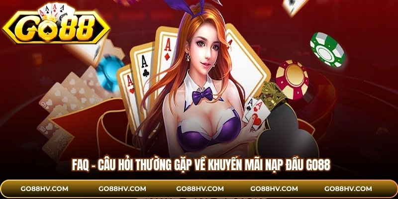 FAQ – Câu hỏi thường gặp về khuyến mãi nạp đầu GO88